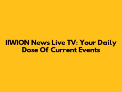 IIWION News Live TV: Your Daily Dose Of Current Events