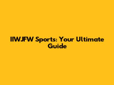 IIWJFW Sports: Your Ultimate Guide