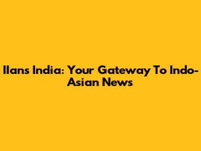 IIan's India: Your Gateway To Indo-Asian News