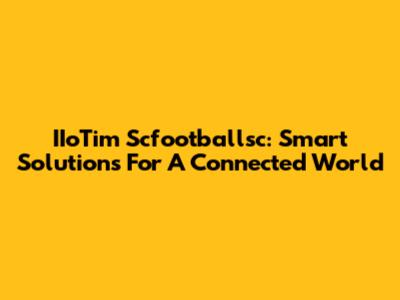 IIoTim Scfootballsc: Smart Solutions For A Connected World