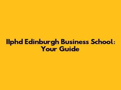IIphd Edinburgh Business School: Your Guide