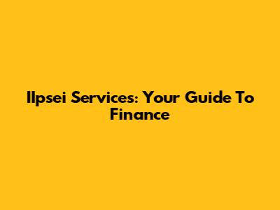 IIpsei Services: Your Guide To Finance