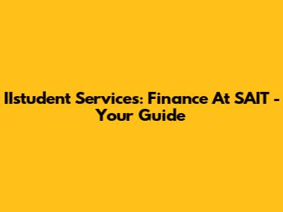 IIstudent Services: Finance At SAIT - Your Guide
