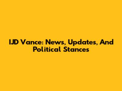 IJD Vance: News, Updates, And Political Stances