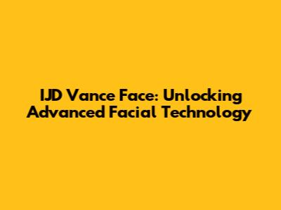 IJD Vance Face: Unlocking Advanced Facial Technology