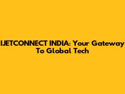IJETCONNECT INDIA: Your Gateway To Global Tech
