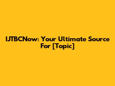 IJTBCNow: Your Ultimate Source For [Topic]