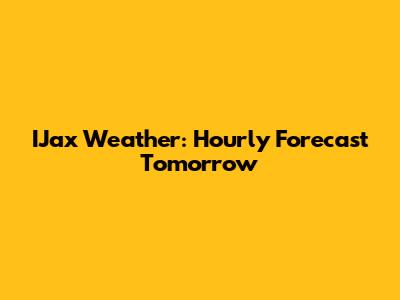 IJax Weather: Hourly Forecast Tomorrow