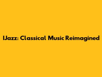 IJazz: Classical Music Reimagined