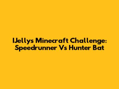IJelly's Minecraft Challenge: Speedrunner Vs Hunter Bat
