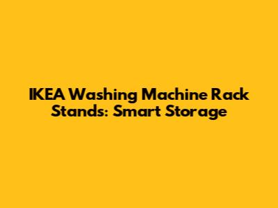 IKEA Washing Machine Rack Stands: Smart Storage