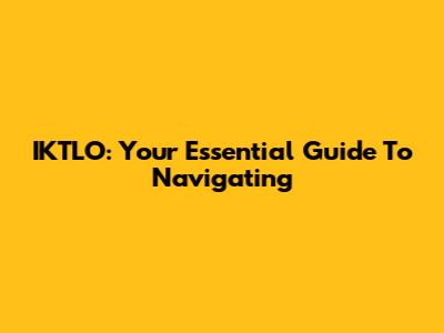 IKTLO: Your Essential Guide To Navigating