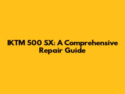 IKTM 500 SX: A Comprehensive Repair Guide