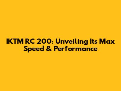 IKTM RC 200: Unveiling Its Max Speed & Performance