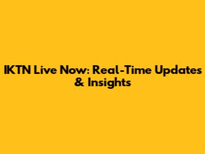 IKTN Live Now: Real-Time Updates & Insights