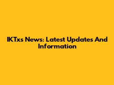 IKTxs News: Latest Updates And Information