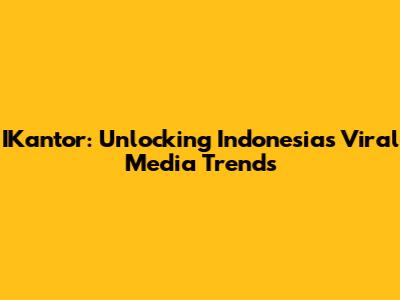 IKantor: Unlocking Indonesia's Viral Media Trends