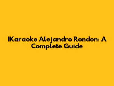 IKaraoke Alejandro Rondon: A Complete Guide