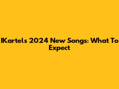 IKartel's 2024 New Songs: What To Expect