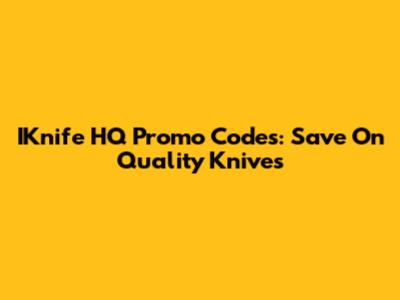 IKnife HQ Promo Codes: Save On Quality Knives