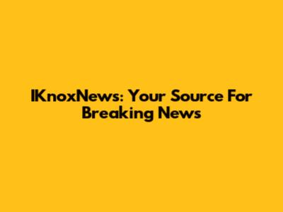 IKnoxNews: Your Source For Breaking News