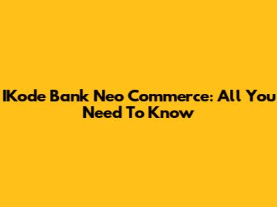 IKode Bank Neo Commerce: All You Need To Know