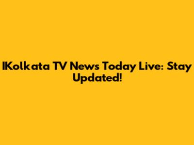 IKolkata TV News Today Live: Stay Updated!