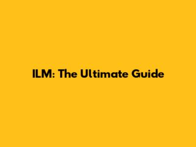 ILM: The Ultimate Guide