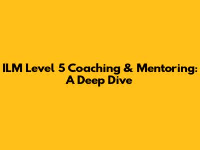 ILM Level 5 Coaching & Mentoring: A Deep Dive