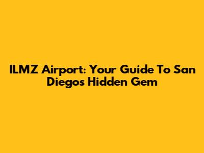 ILMZ Airport: Your Guide To San Diego's Hidden Gem