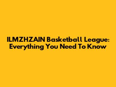 ILMZHZAIN Basketball League: Everything You Need To Know