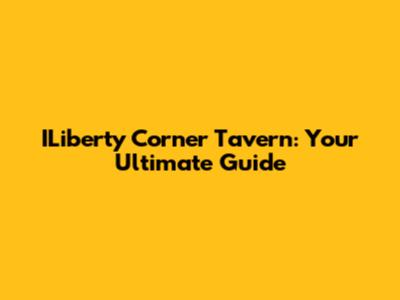 ILiberty Corner Tavern: Your Ultimate Guide