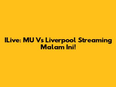 ILive: MU Vs Liverpool Streaming Malam Ini!