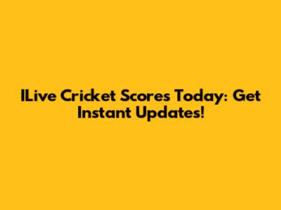 ILive Cricket Scores Today: Get Instant Updates!