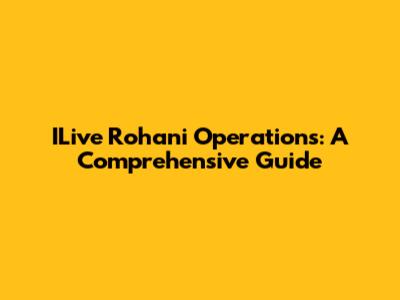 ILive Rohani Operations: A Comprehensive Guide
