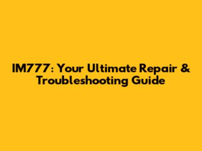 IM777: Your Ultimate Repair & Troubleshooting Guide