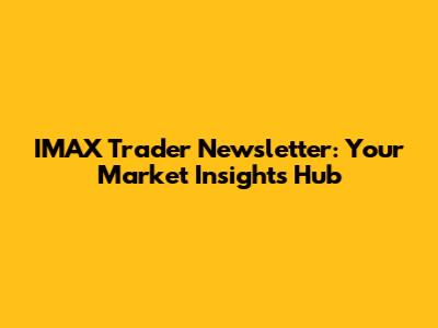 IMAX Trader Newsletter: Your Market Insights Hub