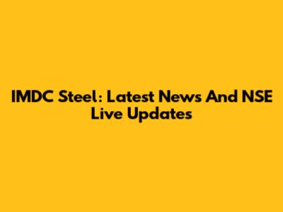 IMDC Steel: Latest News And NSE Live Updates