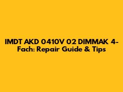 IMDT AKD 0410V 02 DIMMAK 4-Fach: Repair Guide & Tips