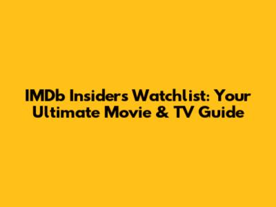 IMDb Insider's Watchlist: Your Ultimate Movie & TV Guide