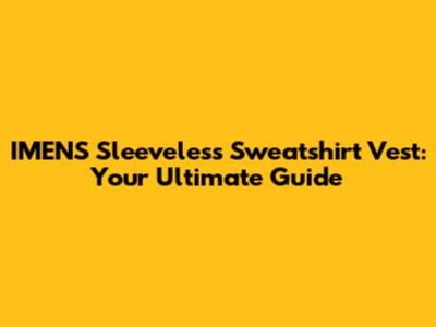 IMENS Sleeveless Sweatshirt Vest: Your Ultimate Guide