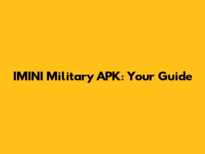 IMINI Military APK: Your Guide