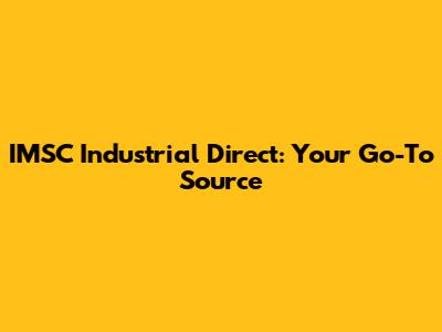 IMSC Industrial Direct: Your Go-To Source