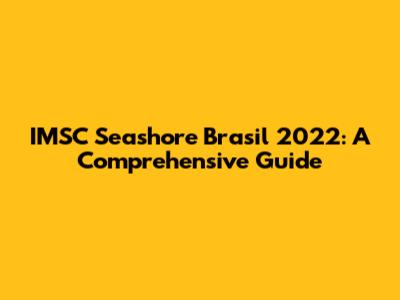 IMSC Seashore Brasil 2022: A Comprehensive Guide