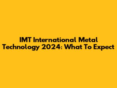 IMT International Metal Technology 2024: What To Expect