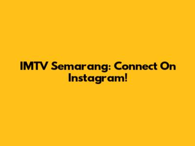 IMTV Semarang: Connect On Instagram!