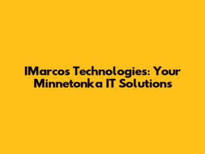 IMarcos Technologies: Your Minnetonka IT Solutions