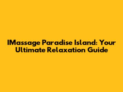 IMassage Paradise Island: Your Ultimate Relaxation Guide