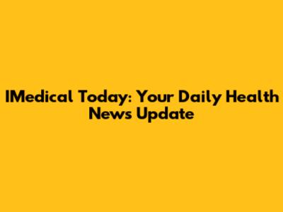 IMedical Today: Your Daily Health News Update