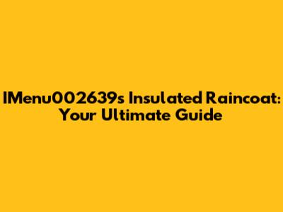 IMenu002639s Insulated Raincoat: Your Ultimate Guide
